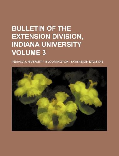 Bulletin of the Extension Division, Indiana University Volume 3 (9781130889123) by Bloomington. Indiana University