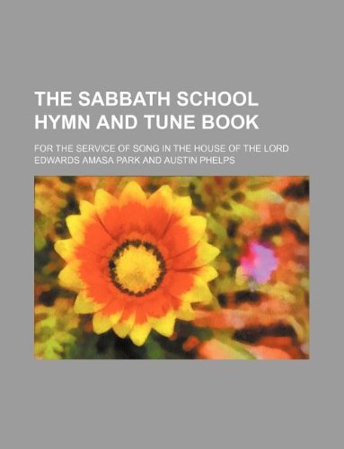 The sabbath school hymn and tune book; for the service of song in the house of the Lord (9781130889413) by Edwards Amasa Park