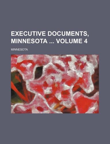 Executive documents, Minnesota Volume 4 (9781130891843) by Minnesota