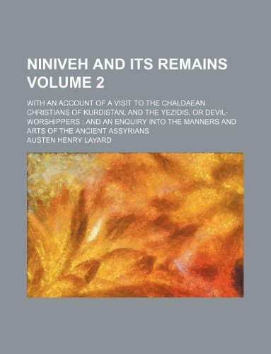 Niniveh and Its Remains Volume 2; With an Account of a Visit to the Chaldaean Christians of Kurdistan, and the Yezidis, or Devil-Worshippers and an En (9781130896794) by Austen Henry Layard