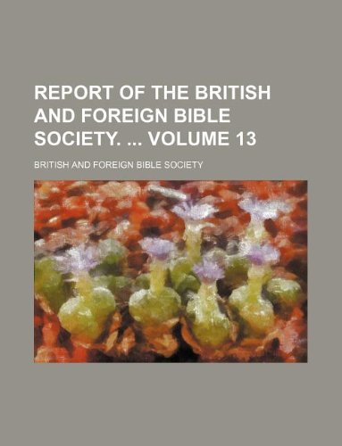Report of the British and Foreign Bible Society. Volume 13 (9781130898187) by British And Foreign Bible Society,British & Foreign Bible Society