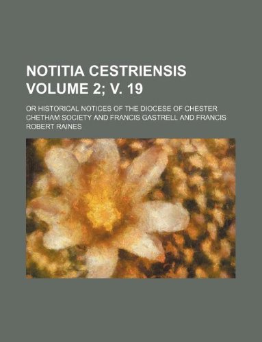 Notitia Cestriensis Volume 2; V. 19; Or Historical Notices of the Diocese of Chester (9781130899528) by Chetham Society
