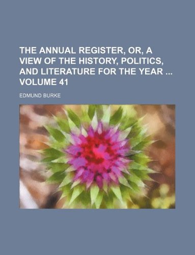 The annual register, or, A view of the history, politics, and literature for the year Volume 41 (9781130900873) by Edmund III Burke Edmund Burke
