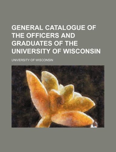 9781130903126: General catalogue of the officers and graduates of the University of Wisconsin