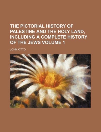 The pictorial history of Palestine and the Holy Land, including a complete history of the Jews Volume 1 (9781130904802) by John Kitto