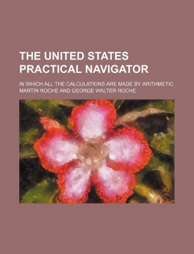 9781130905311: The United States practical navigator; in which all the calculations are made by arithmetic