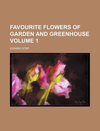 Favourite Flowers of Garden and Greenhouse Volume 1 (9781130907100) by Edward Step