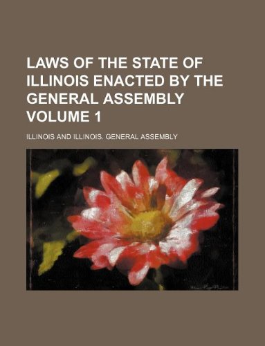 Laws of the state of Illinois enacted by the General Assembly Volume 1 (9781130907391) by Illinois