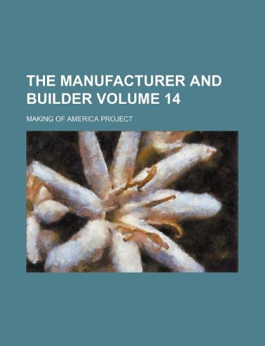 The Manufacturer and Builder Volume 14 (9781130909111) by Project, Making Of America