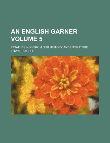 An English garner Volume 5 ; ingatherings from our history and literature (9781130909753) by Edward Arber