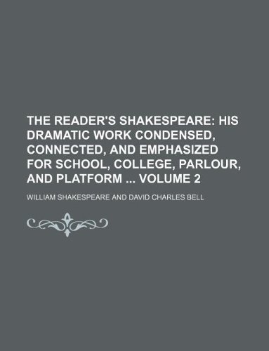The Reader's Shakespeare Volume 2; His Dramatic Work Condensed, Connected, and Emphasized for School, College, Parlour, and Platform (9781130910056) by William Shakespeare