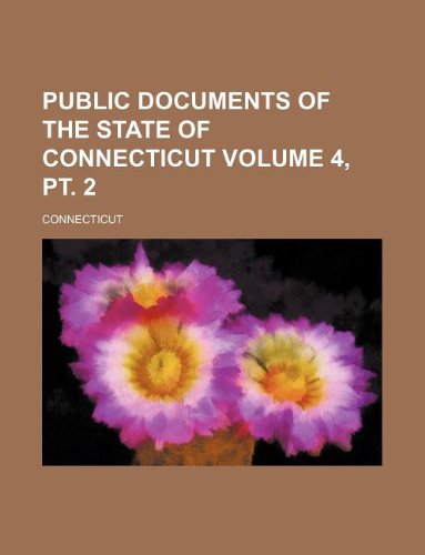 Public Documents of the State of Connecticut Volume 4, PT. 2 (9781130911992) by Connecticut