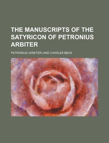 The manuscripts of the Satyricon of Petronius Arbiter (9781130912913) by Petronius