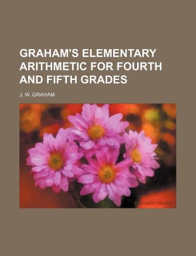 Graham's elementary arithmetic for fourth and fifth grades (9781130913248) by J. W. Graham