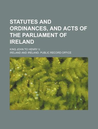 Statutes and ordinances, and acts of the Parliament of Ireland; King John to Henry V. (9781130913392) by Ireland