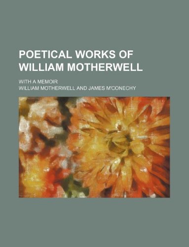 Poetical works of William Motherwell; with a memoir (9781130913811) by William Motherwell