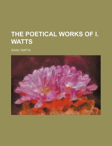 The poetical works of I. Watts (9781130916553) by Isaac Watts
