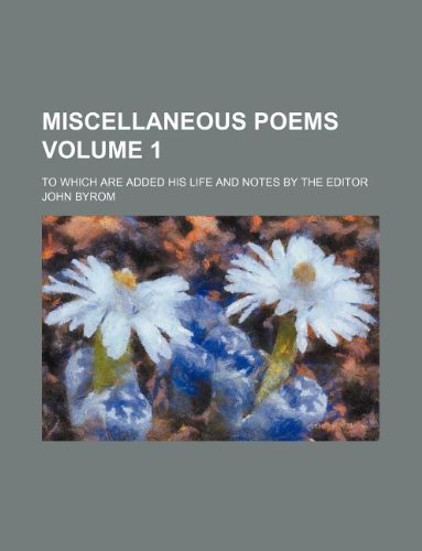 Miscellaneous poems Volume 1 ; To which are added his life and notes by the Editor (9781130916928) by John Byrom