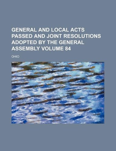 General and local acts passed and joint resolutions adopted by the General Assembly Volume 84 (9781130919844) by Ohio