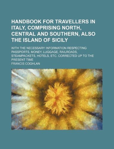 9781130920024: Handbook for travellers in Italy, comprising north, central and southern, also the island of Sicily; With the necessary information respecting ... hotels, etc. Corrected up to the present time
