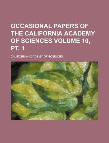 Occasional papers of the California Academy of Sciences Volume 10, pt. 1 (9781130921786) by California Academy Of Sciences