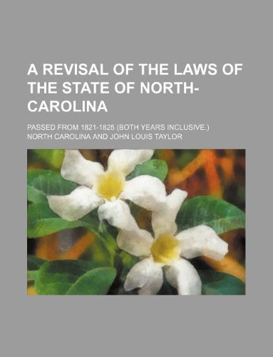 A revisal of the laws of the state of North-Carolina; passed from 1821-1825 (both years inclusive.) (9781130922141) by North Carolina