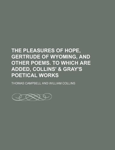 The pleasures of hope, Gertrude of Wyoming, and other poems. To which are added, Collins' & Gray's poetical works (9781130923360) by Thomas Campbell