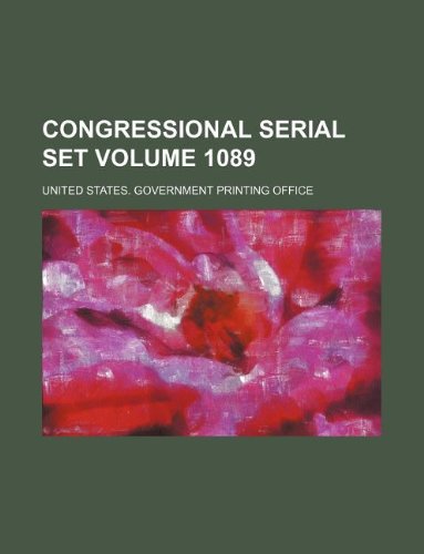 Congressional serial set Volume 1089 (9781130924657) by United States Government Office