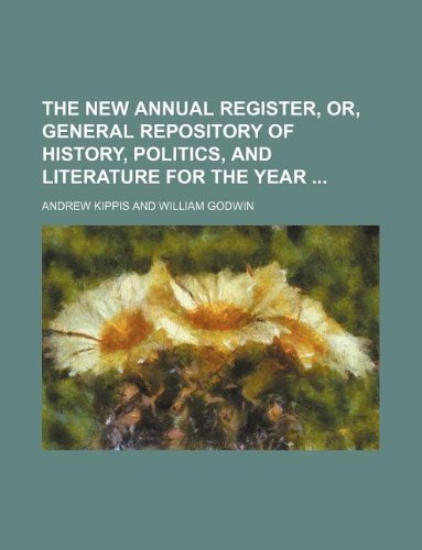 The New Annual Register, Or, General Repository of History, Politics, and Literature for the Year (9781130926712) by Andrew Kippis
