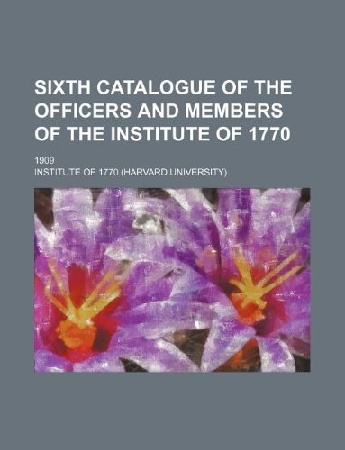 Sixth catalogue of the officers and members of the Institute of 1770; 1909 (9781130929386) by Institute Of