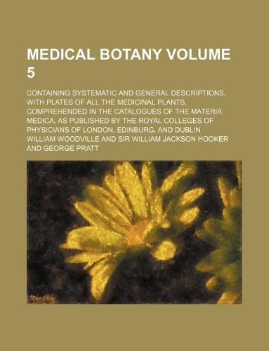 9781130931334: Medical botany Volume 5 ; containing systematic and general descriptions, with plates of all the medicinal plants, comprehended in the catalogues of ... of Physicians of London, Edinburg, and Dublin