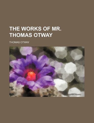 The works of mr. Thomas Otway (9781130937060) by Thomas Otway