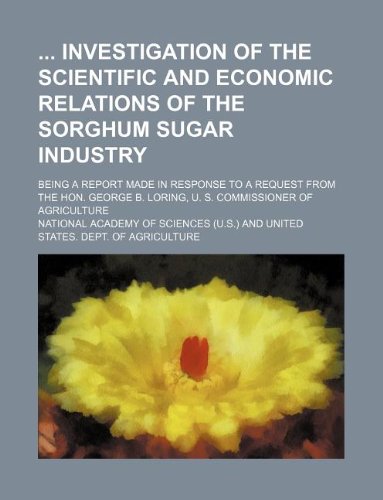 Investigation of the Scientific and Economic Relations of the Sorghum Sugar Industry; Being a Report Made in Response to a Request from the Hon. Georg (9781130937497) by National Academy Of Sciences