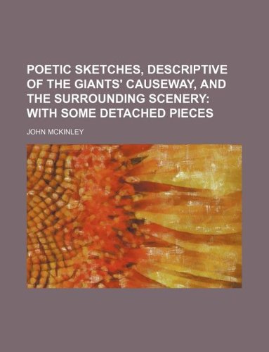 Poetic Sketches, Descriptive of the Giants' Causeway, and the Surrounding Scenery; With Some Detached Pieces (9781130938777) by John McKinley