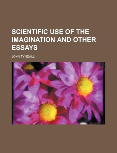 Scientific Use of the Imagination and Other Essays (9781130948127) by John Tyndall