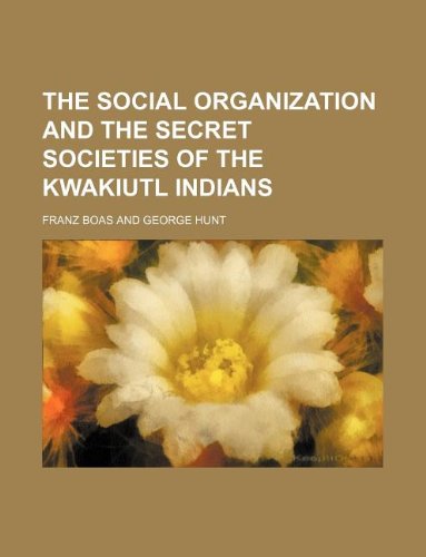 The social organization and the secret societies of the Kwakiutl Indians (9781130950748) by Franz Boas