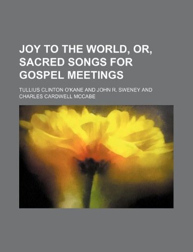 Joy to the world, or, Sacred songs for gospel meetings (9781130951394) by Tullius Clinton O'Kane