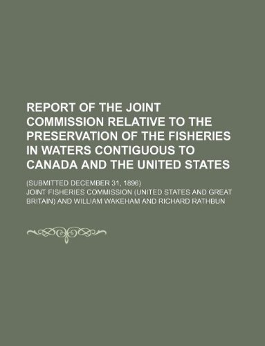 9781130952971: Report of the Joint Commission relative to the preservation of the fisheries in waters contiguous to Canada and the United States; (submitted December 31, 1896)
