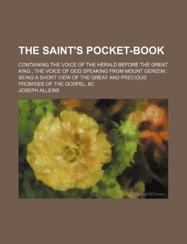 The saint's pocket-book; containing the voice of the herald before the great king the voice of God speaking from Mount Gerizim being a short view of the great and precious promises of the Gospel, &c (9781130956054) by Joseph Alleine