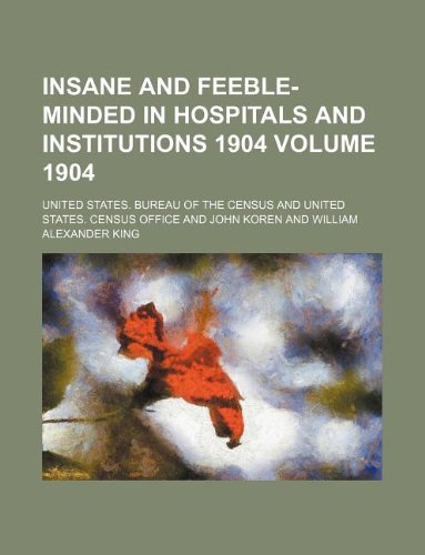 Insane and Feeble-Minded in Hospitals and Institutions 1904 Volume 1904 (9781130958126) by U.S. Census Bureau