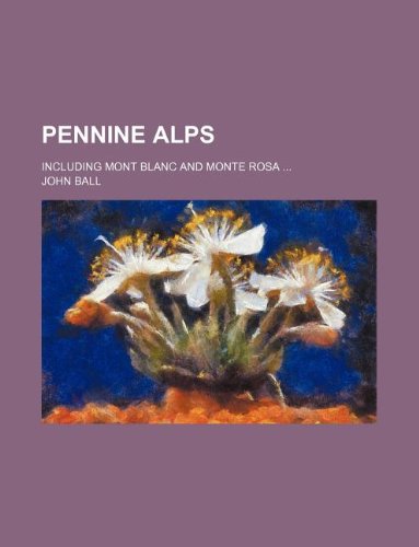 Pennine Alps; including Mont Blanc and Monte Rosa (9781130960563) by John Ball