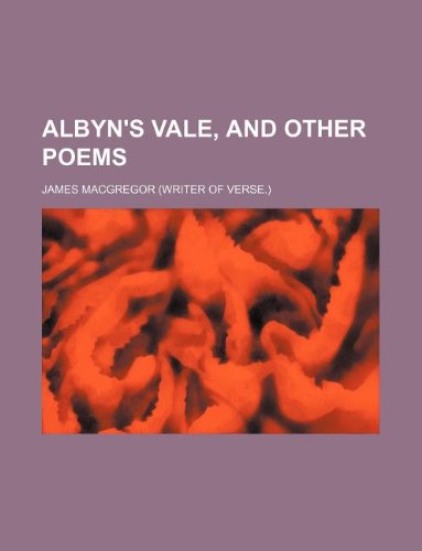 Albyn's vale, and other poems (9781130961263) by James MacGregor