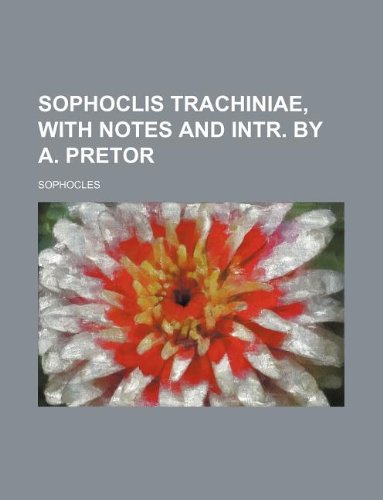 Sophoclis Trachiniae, with Notes and Intr. by A. Pretor (9781130961874) by Sophocles