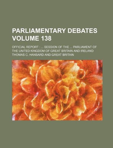 Parliamentary debates Volume 138 ; official report session of the Parliament of the United Kingdom of Great Britain and Ireland (9781130963908) by Thomas C. Hansard
