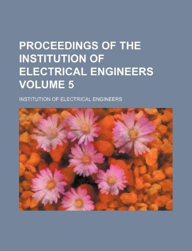 Proceedings of the Institution of Electrical Engineers Volume 5 (9781130971026) by Institution Of Electrical Engineers