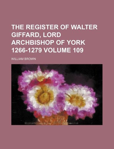 The register of Walter Giffard, lord archbishop of York 1266-1279 Volume 109 (9781130972580) by William Brown