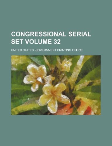 Congressional serial set Volume 32 (9781130973419) by United States Government Office