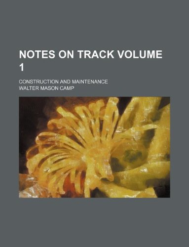 Notes on track Volume 1; Construction and maintenance (9781130974744) by Walter Mason Camp