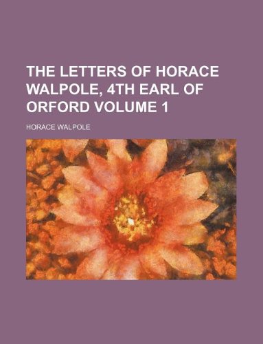 The letters of Horace Walpole, 4th earl of Orford Volume 1 (9781130976274) by Horace Walpole