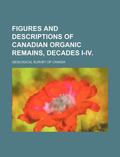 Figures and Descriptions of Canadian Organic Remains, Decades I-IV. (9781130982206) by Geological Survey Of Canada